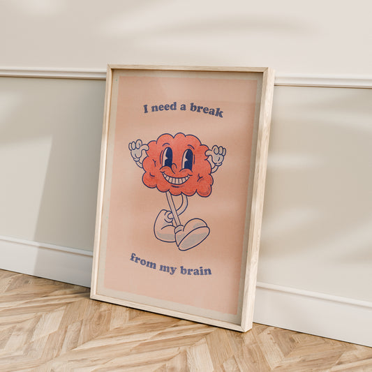 I Need A Break From My Brain Art Print